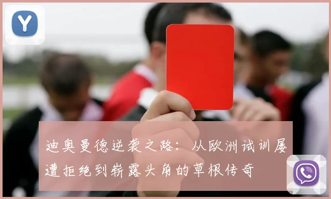 迪奥曼德逆袭之路：从欧洲试训屡遭拒绝到崭露头角的草根传奇