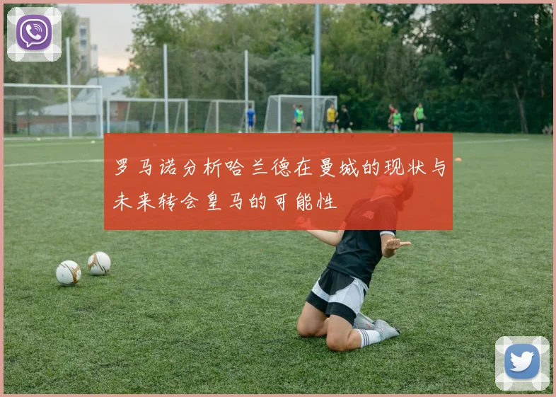 罗马诺分析哈兰德在曼城的现状与未来转会皇马的可能性