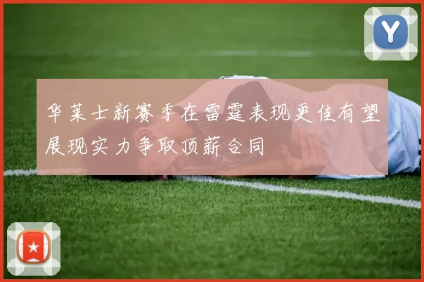 华莱士新赛季在雷霆表现更佳有望展现实力争取顶薪合同